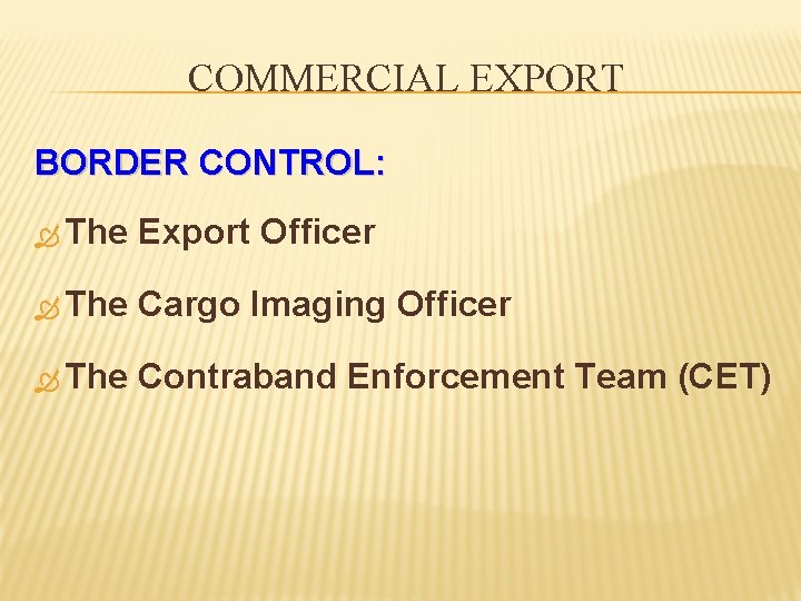 COMMERCIAL EXPORT BORDER CONTROL: The Export Officer The Cargo Imaging Officer The Contraband Enforcement