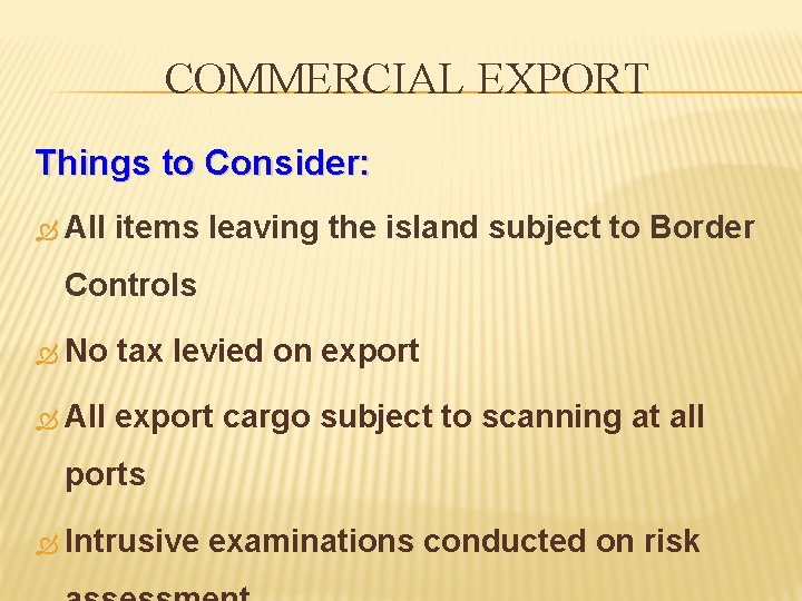 COMMERCIAL EXPORT Things to Consider: All items leaving the island subject to Border Controls