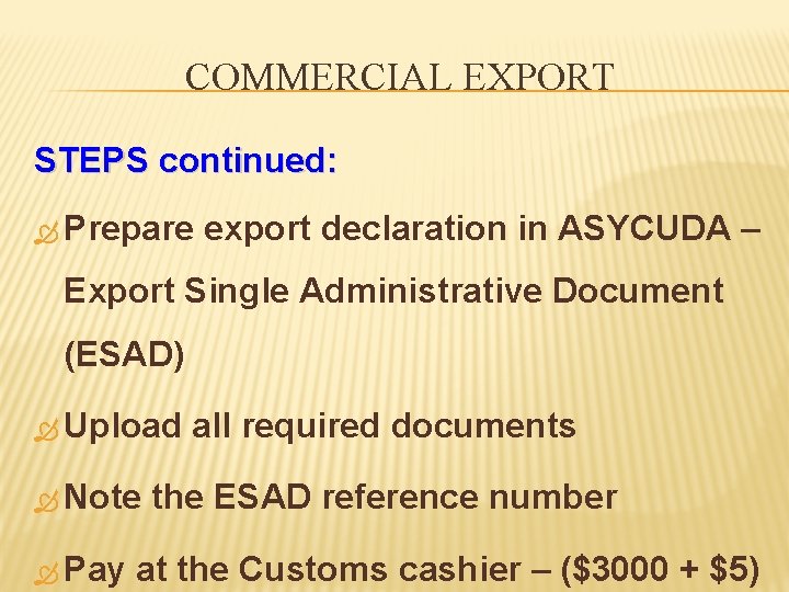 COMMERCIAL EXPORT STEPS continued: Prepare export declaration in ASYCUDA – Export Single Administrative Document