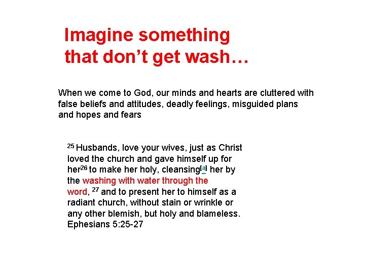 Imagine something that don’t get wash… When we come to God, our minds and