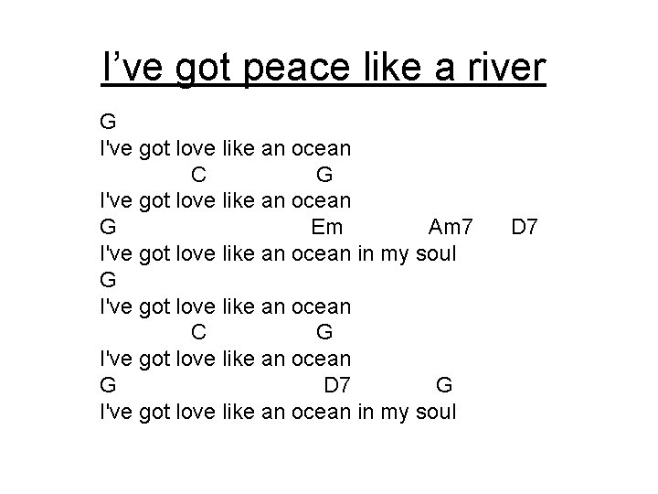 I’ve got peace like a river G I've got love like an ocean C