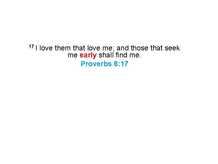 17 I love them that love me; and those that seek me early shall