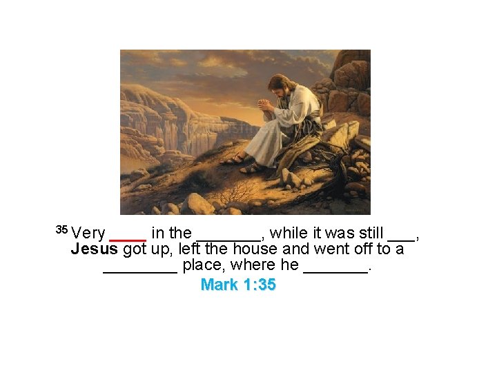 35 Very ____ in the _______, while it was still ___, Jesus got up,