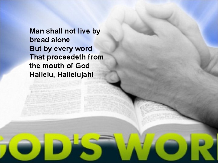 Man shall not live by bread alone But by every word That proceedeth from