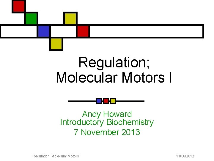 Regulation; Molecular Motors I Andy Howard Introductory Biochemistry 7 November 2013 Regulation; Molecular Motors
