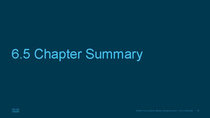 6. 5 Chapter Summary © 2016 Cisco and/or its affiliates. All rights reserved. Cisco