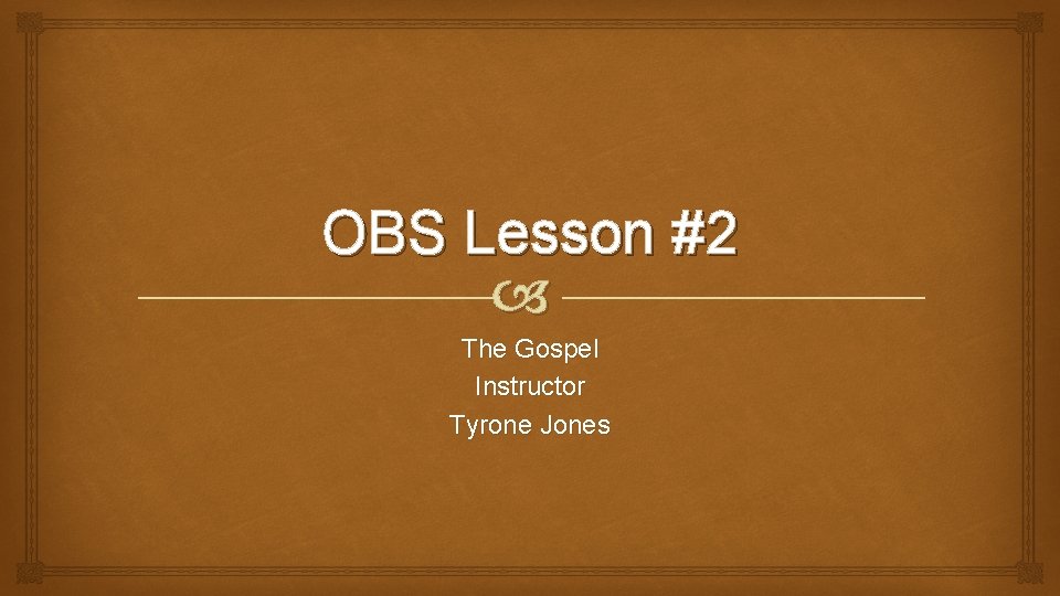 OBS Lesson #2 The Gospel Instructor Tyrone Jones 