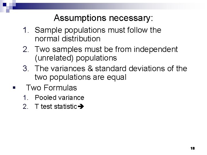 Assumptions necessary: 1. Sample populations must follow the normal distribution 2. Two samples must