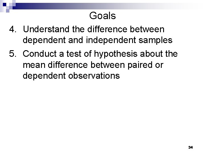 Goals 4. Understand the difference between dependent and independent samples 5. Conduct a test