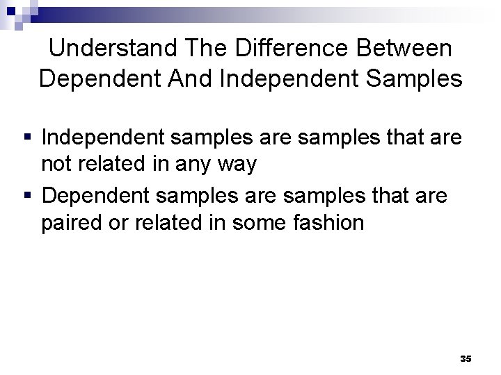 Understand The Difference Between Dependent And Independent Samples § Independent samples are samples that