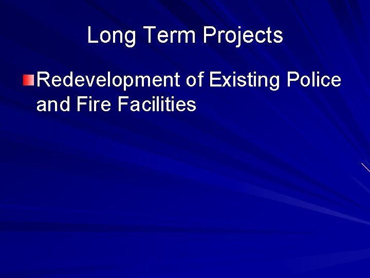 Long Term Projects Redevelopment of Existing Police and Fire Facilities 