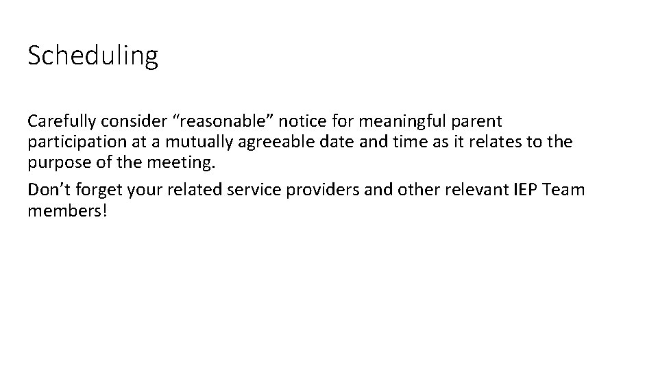 Scheduling Carefully consider “reasonable” notice for meaningful parent participation at a mutually agreeable date