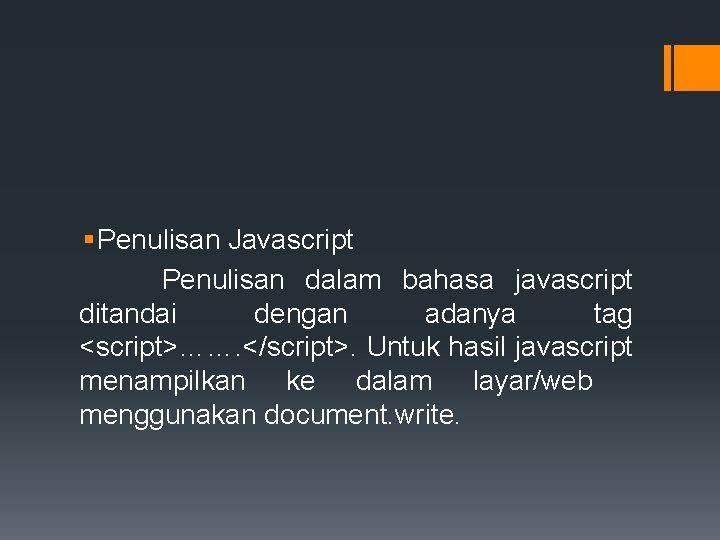 § Penulisan Javascript Penulisan dalam bahasa javascript ditandai dengan adanya tag <script>……. </script>. Untuk