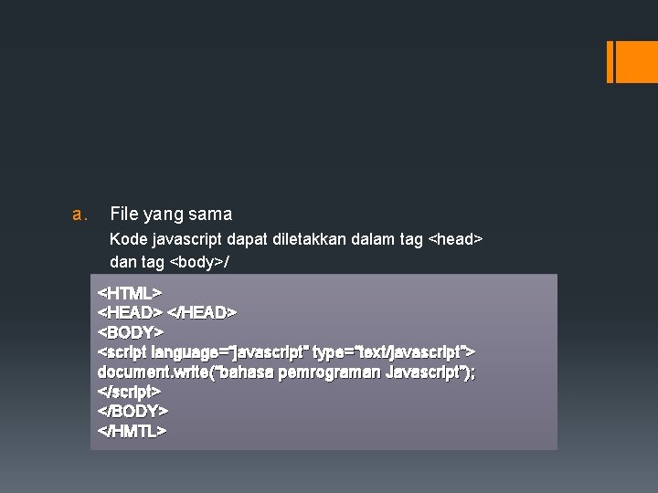 a. File yang sama Kode javascript dapat diletakkan dalam tag <head> dan tag <body>/