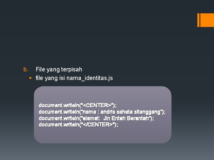 b. File yang terpisah § file yang isi nama_identitas. js document. writeln("<CENTER>"); document. writeln(“nama