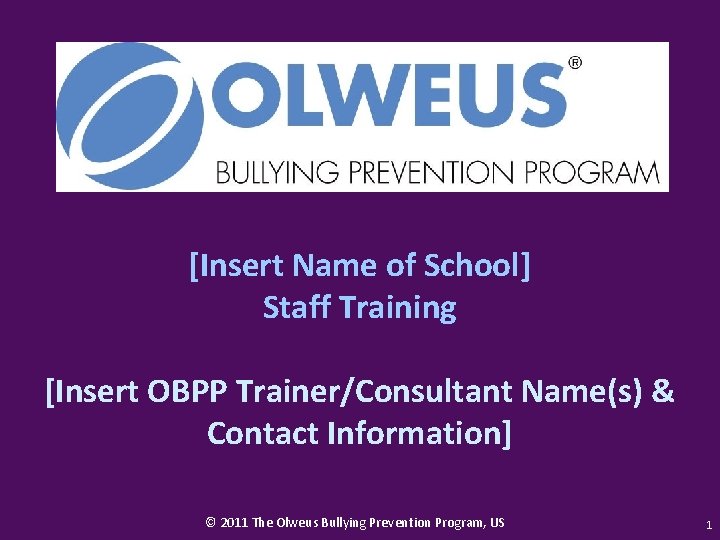 [Insert Name of School] Staff Training [Insert OBPP Trainer/Consultant Name(s) & Contact Information] ©