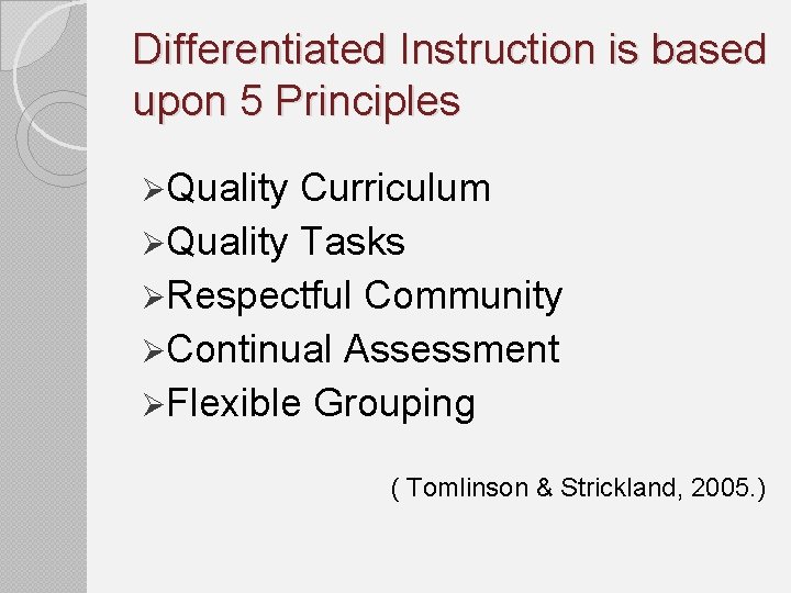 Differentiated Instruction is based upon 5 Principles ØQuality Curriculum ØQuality Tasks ØRespectful Community ØContinual