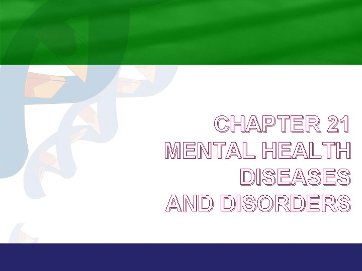 CHAPTER 21 MENTAL HEALTH DISEASES AND DISORDERS 