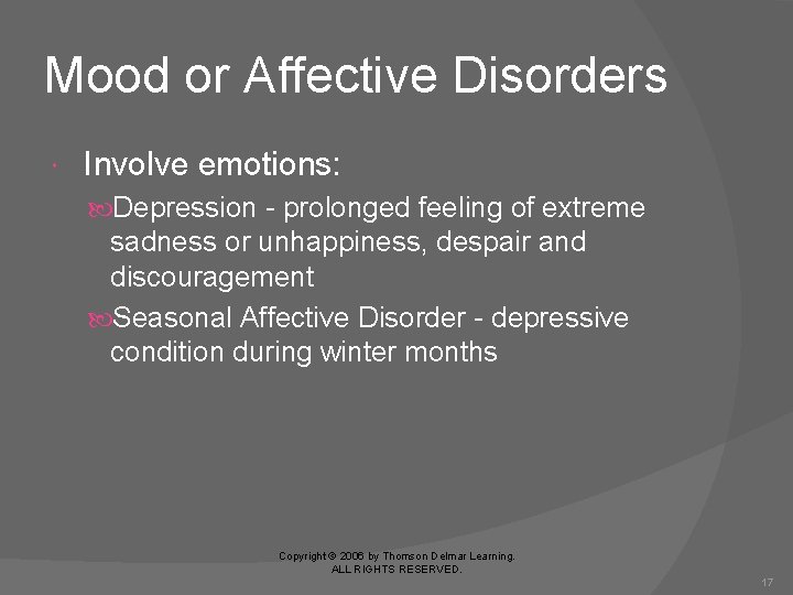 Mood or Affective Disorders Involve emotions: Depression - prolonged feeling of extreme sadness or