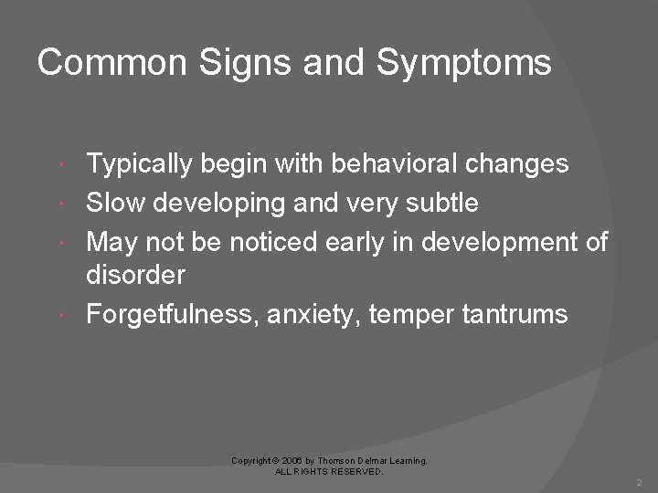 Common Signs and Symptoms Typically begin with behavioral changes Slow developing and very subtle