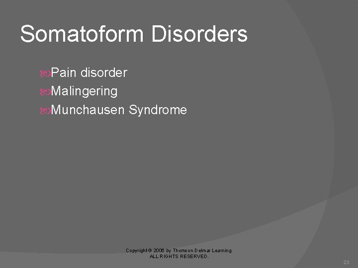 Somatoform Disorders Pain disorder Malingering Munchausen Syndrome Copyright © 2006 by Thomson Delmar Learning.