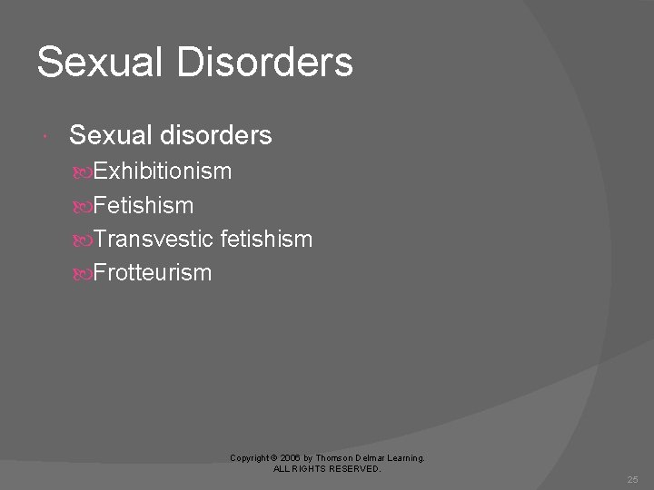 Sexual Disorders Sexual disorders Exhibitionism Fetishism Transvestic fetishism Frotteurism Copyright © 2006 by Thomson