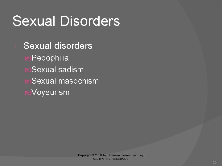 Sexual Disorders Sexual disorders Pedophilia Sexual sadism Sexual masochism Voyeurism Copyright © 2006 by