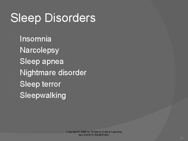 Sleep Disorders Insomnia Narcolepsy Sleep apnea Nightmare disorder Sleep terror Sleepwalking Copyright © 2006