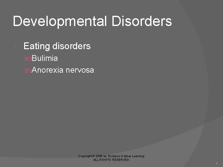 Developmental Disorders Eating disorders Bulimia Anorexia nervosa Copyright © 2006 by Thomson Delmar Learning.