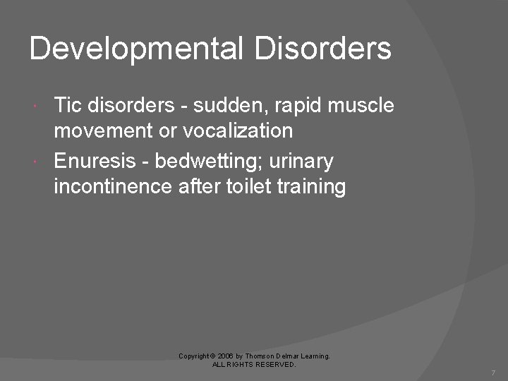 Developmental Disorders Tic disorders - sudden, rapid muscle movement or vocalization Enuresis - bedwetting;