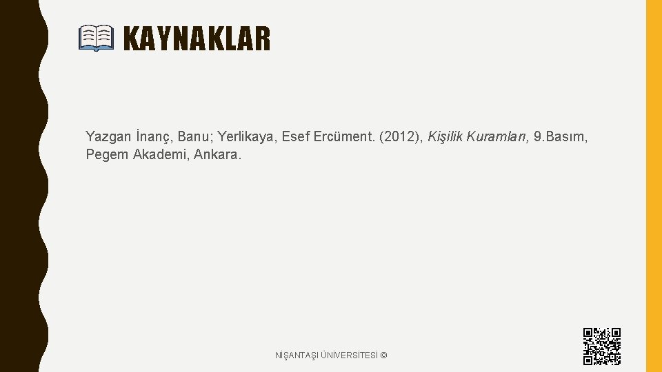 KAYNAKLAR Yazgan İnanç, Banu; Yerlikaya, Esef Ercüment. (2012), Kişilik Kuramları, 9. Basım, Pegem Akademi,