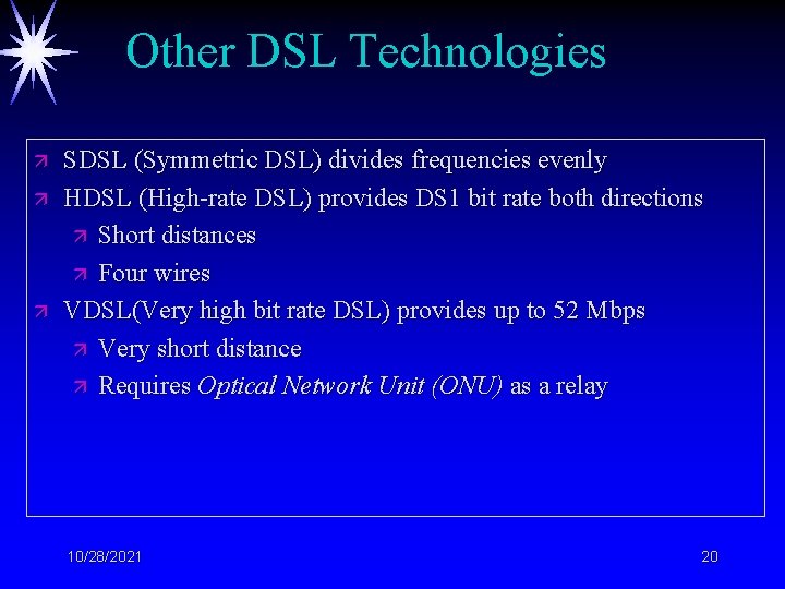 Other DSL Technologies ä ä ä SDSL (Symmetric DSL) divides frequencies evenly HDSL (High-rate