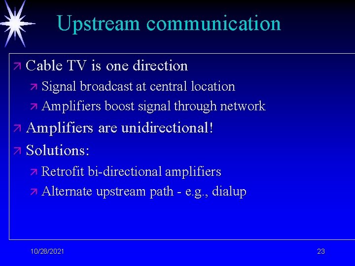 Upstream communication ä Cable TV is one direction ä Signal broadcast at central location