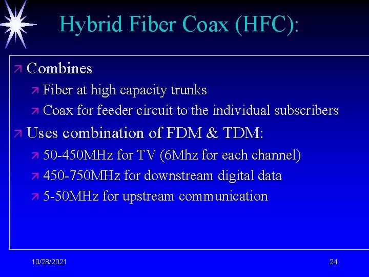 Hybrid Fiber Coax (HFC): ä Combines ä Fiber at high capacity trunks ä Coax