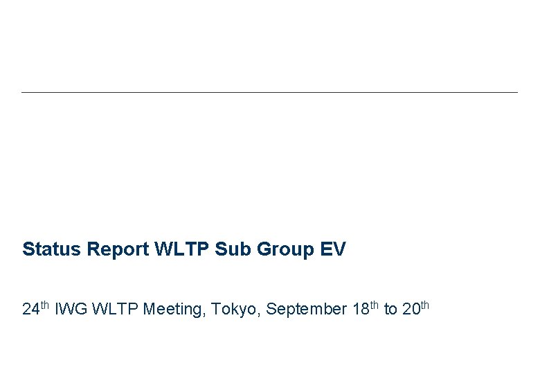 Status Report WLTP Sub Group EV 24 th IWG WLTP Meeting, Tokyo, September 18