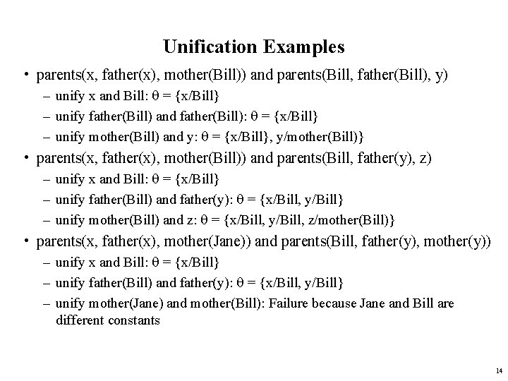 Unification Examples • parents(x, father(x), mother(Bill)) and parents(Bill, father(Bill), y) – unify x and