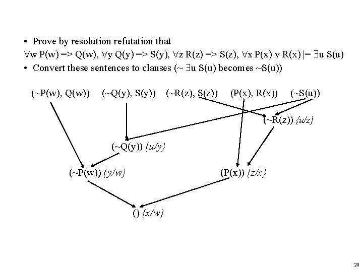  • Prove by resolution refutation that w P(w) => Q(w), y Q(y) =>