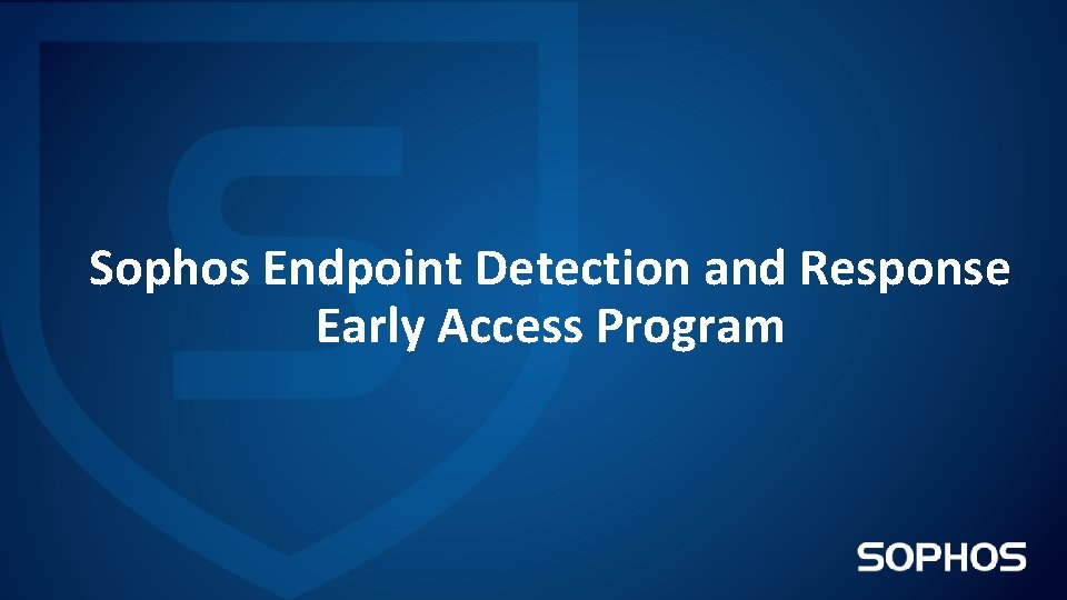 Sophos Endpoint Detection and Response Early Access Program 