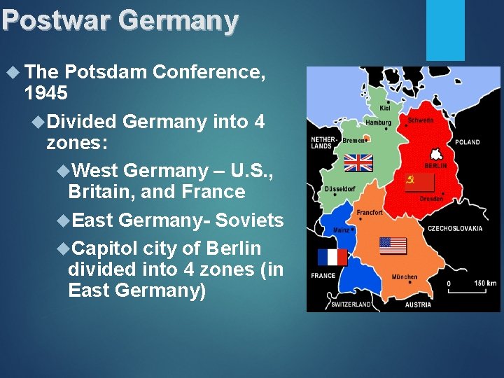 Postwar Germany The Potsdam Conference, 1945 Divided Germany into 4 zones: West Germany –