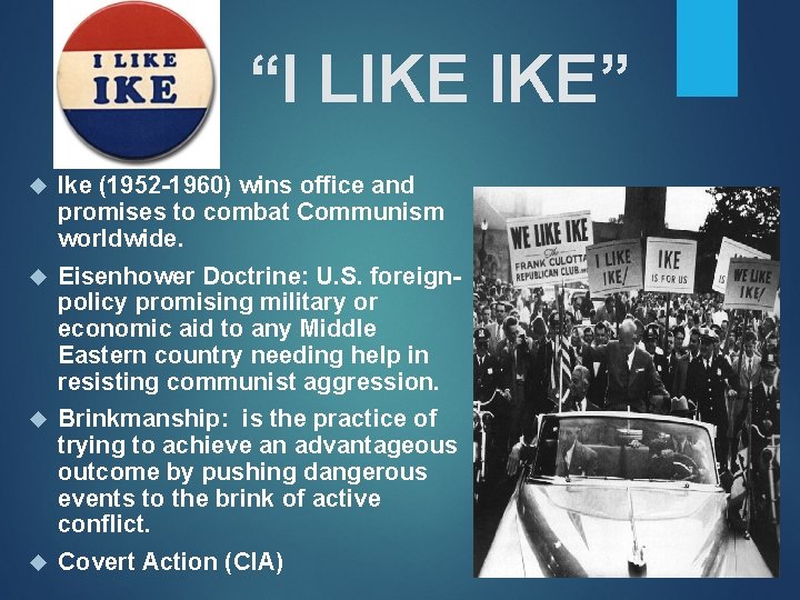 “I LIKE IKE” Ike (1952 -1960) wins office and promises to combat Communism worldwide.