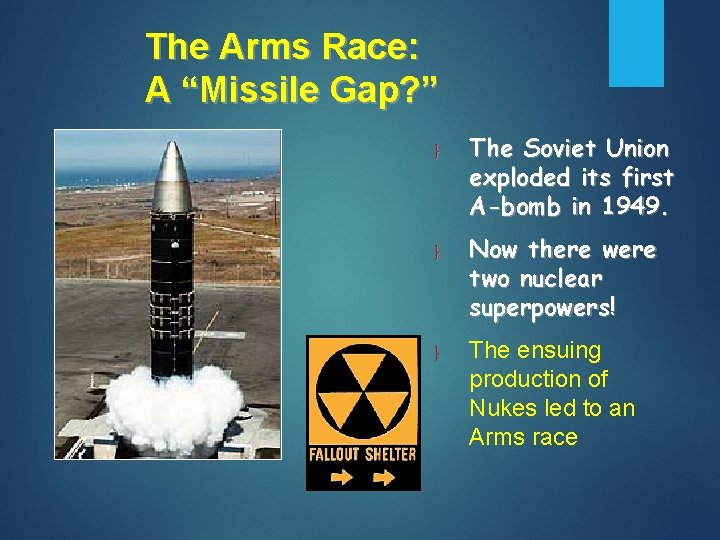 The Arms Race: A “Missile Gap? ” } The Soviet Union exploded its first