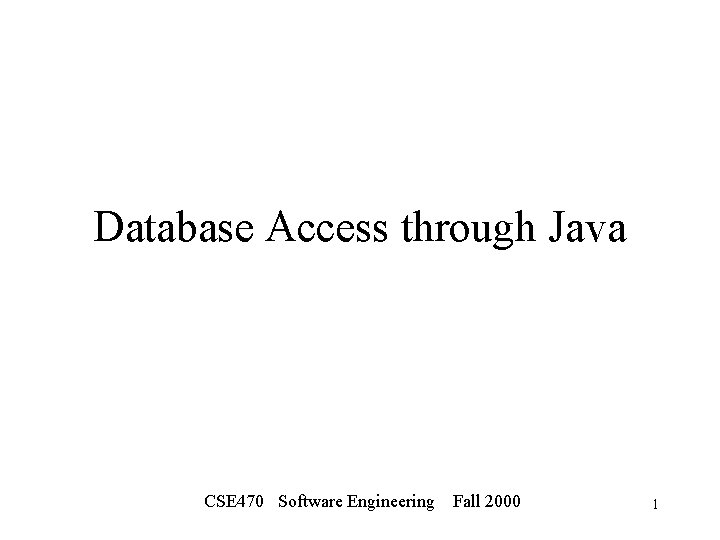 Database Access through Java CSE 470 Software Engineering Fall 2000 1 