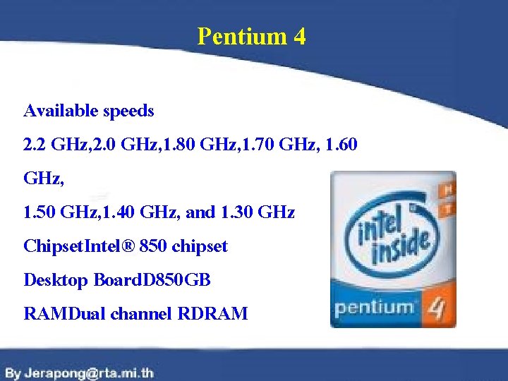 Pentium 4 Available speeds 2. 2 GHz, 2. 0 GHz, 1. 80 GHz, 1.