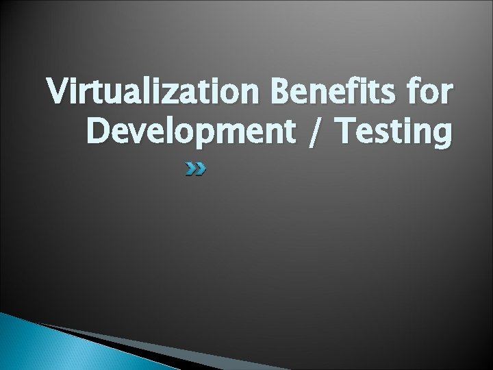 Virtualization Benefits for Development / Testing 