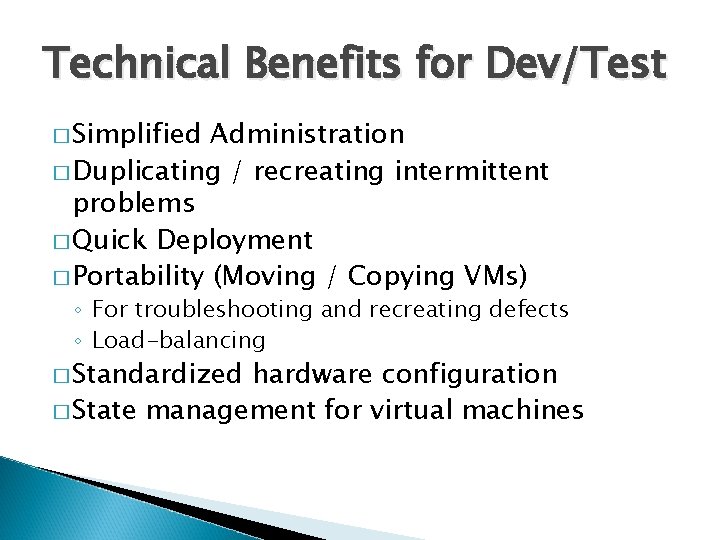 Technical Benefits for Dev/Test � Simplified Administration � Duplicating / recreating intermittent problems �