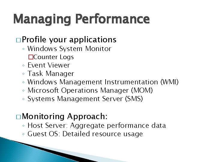 Managing Performance � Profile your applications ◦ Windows System Monitor ◦ ◦ ◦ �Counter