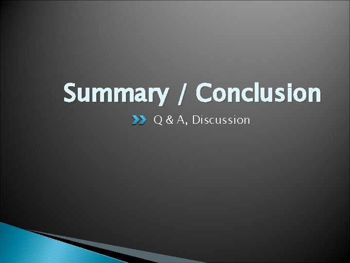 Summary / Conclusion Q & A, Discussion 
