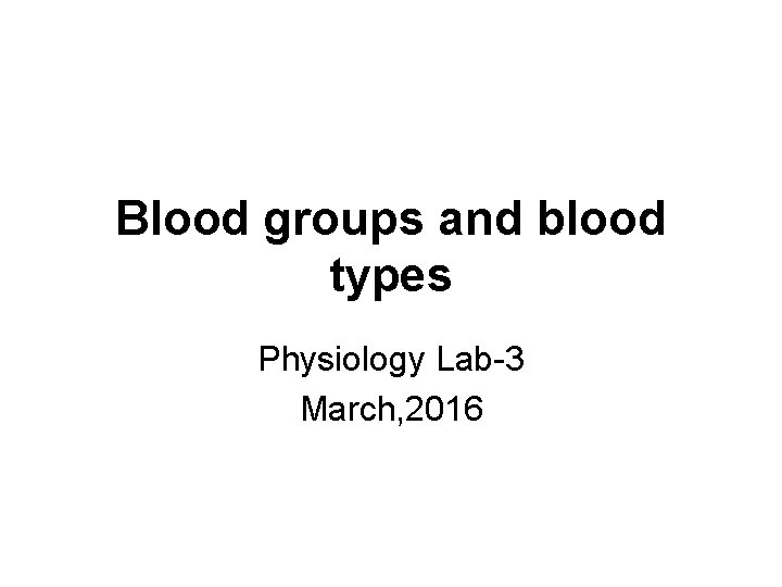 Blood groups and blood types Physiology Lab-3 March, 2016 