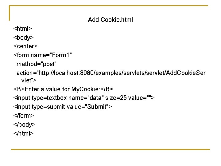 Add Cookie. html <html> <body> <center> <form name="Form 1" method="post" action="http: //localhost: 8080/examples/servlet/Add. Cookie.
