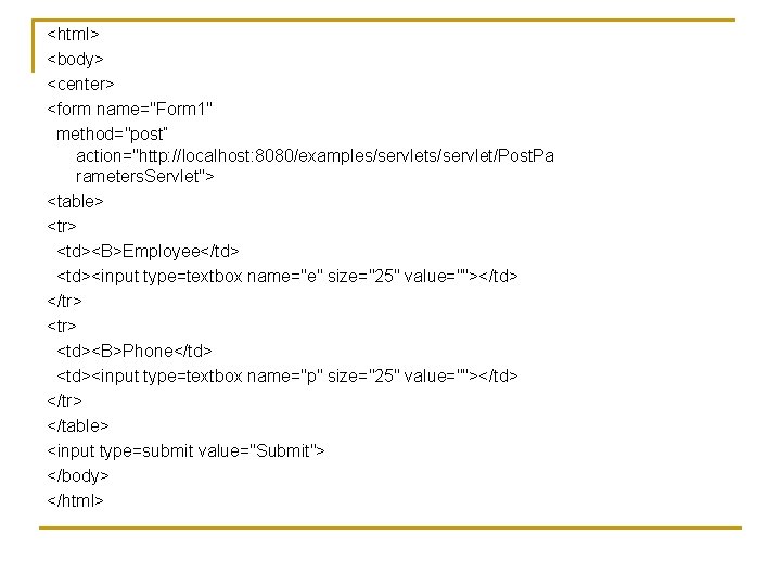 <html> <body> <center> <form name="Form 1" method="post“ action="http: //localhost: 8080/examples/servlet/Post. Pa rameters. Servlet"> <table>